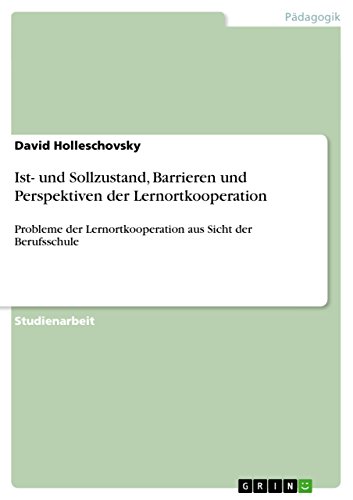 Ist- und Sollzustand, Barrieren und Perspektiven der Lernortkooperation: Probleme der Lernortkooperation aus Sicht der Berufsschule (German Edition)