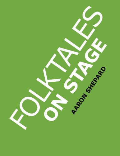 Folktales on Stage: Children's Plays for Readers Theater, with 16 Reader's Theatre Play Scripts from World Folk and Fairy Tales and Legends, Including Asian, African, Middle Eastern, & Native American