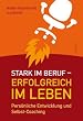 Stark im Beruf, erfolgreich im Leben. Pers�nliche Entwicklung und Selbst-Coaching