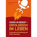 Stark im Beruf, erfolgreich im Leben. Pers�nliche Entwicklung und Selbst-Coaching