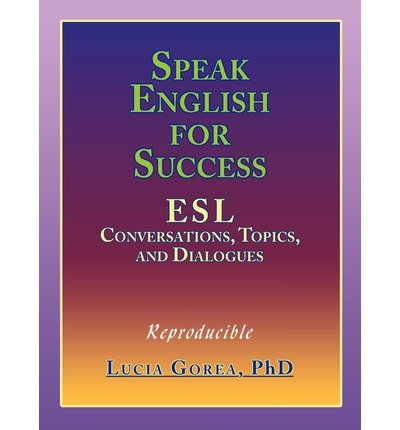 [(Speak English for Success: ESL Conversations, Topics, and Dialogues)] [Author: Lucia Gorea] published on (December, 2009)