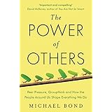 the power of others peer pressure groupthink and how the people around us shape everything we do