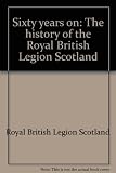 Sixty years on : the history of the Royal British Legion Scotland