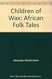 Children of wax : African folk tales