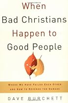 When Bad Christians Happen to Good People: Where We Have Failed Each Other and How to Reverse the Damage