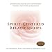 Spirit-Centered Relationships: Experiencing Greater Love and Harmony Through the Power of Presencing