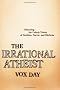 The Irrational Atheist: Dissecting the Unholy Trinity of Dawkins, Harris, and Hitchens
