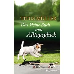 Das kleine Buch vom Alltagsgl�ck
