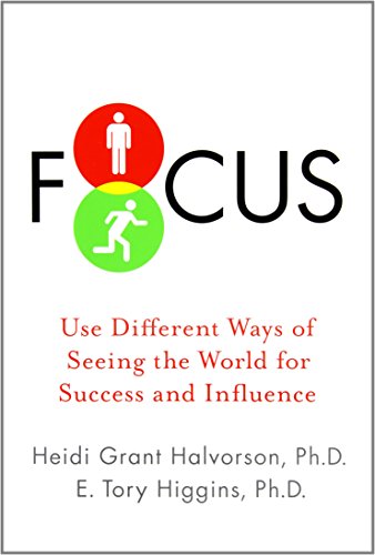 , by Heidi Grant Halvorson Ph.D. Focus: Use Different Ways of Seeing the World for Success and InfluenceFrom Hudson Street Press