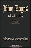 Bios Logos - Lehre des Lebens: Kultbuch der Parapsychologie