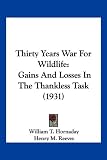 Thirty Years War For Wildlife: Gains And Losses In The Thankless Task (1931)