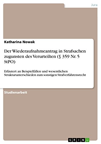 Der Wiederaufnahmeantrag in Strafsachen zugunsten des Verurteilten (§ 359 Nr. 5 StPO): Erläutert an Beispielfällen und wesentlichen Strukturunterschieden ... Strafverfahrensrecht (German Edition)