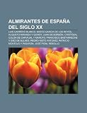 Almirantes de Espa a del Siglo XX: Luis Carrero Blanco, Mateo Garc a de Los Reyes, Augusto Miranda y Godoy, Juan de Borb N: Luis Carrero Blanco, Mateo ... Montojo y Pasarón, José Pidal Rebollo
