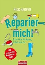Reparier mich!: Erste Hilfe f&uuml;r Handy, Schuh und Co. - 108 praktische Reparaturtipps