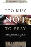 Too Busy Not to Pray: Slowing Down to Be With God : Including Questions for Reflection and Discussion