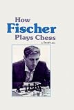 How Fischer Plays Chess