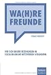 Wa(h)re Freunde: Wie sich unsere Beziehungen in sozialen Online-Netzwerken ver�ndern