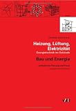 Bau und Energie 5. Heizung, Lüftung, Elektrizität: Energietechnik im Gebäude. Leitfaden für Planung und Praxis