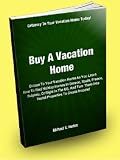 Buy A Vacation Home; Escape To Your Vacation Home As You Learn How To Find Holiday Homes In Greece, Spain, France, Bulgaria, Or Right In The US And Turn Them Into Rental Property To Create Income!
