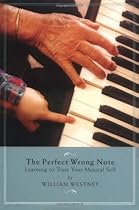 The Perfect Wrong Note: Learning to Trust Your Musical Self The Perfect Wrong Note: Learning to Trust Your Musical Self