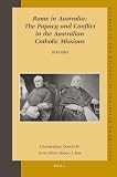 Rome in Australia : the papacy and conflict in the Australian Catholic missions, 1834-1884