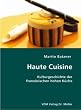 Haute Cuisine: Kulturgeschichte der franz�sischen hohen K�che