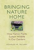 Bringing Nature Home: How Native Plants Sustain Wildlife in Our Gardens Douglas W. Tallamy