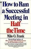 How to Run a Successful Meeting in Half the Time: How to Have a Successful Meeting in Half the Time