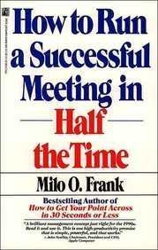 How to Run a Successful Meeting in Half the Time: How to Have a Successful Meeting in Half the Time