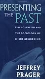 Presenting the Past: Psychoanalysis and the Sociology of Misremembering