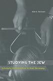 Studying the Jew: Scholarly Antisemitism in Nazi Germany