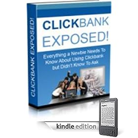 Clickbank Exposed - Everything A Newbie Needs To Know About Using Clickbank!