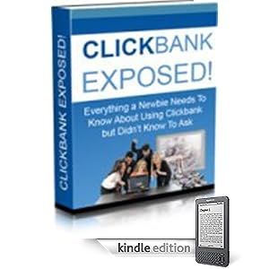 Clickbank Exposed - Everything A Newbie Needs To Know About Using Clickbank!