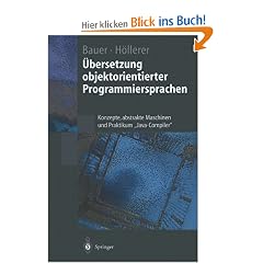�bersetzung objektorientierter Programmiersprachen: Konzepte, abstrakte Maschinen und Praktikum "Java-Compiler" (Springer-Lehrbuch)