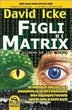 Figli di Matrix. Da migliaia di anni una razza proveniente da un'altra dimensione tiene soggiogata l'umanità... agendo sotto ai nostri occhi (Verità nascoste)