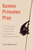 Games Primates Play: An Undercover Investigation of the Evolution and Economics of Human Relationships