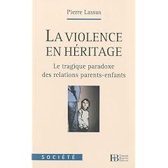 La violence en h�ritage : Le tragique paradoxe des relations parents-enfants