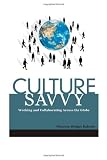 Culture Savvy: Working and Collaborating Across the Globe