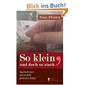 So klein, und doch so stark - Tagebuch eines viel zu fr�h geborenen Babys: Eine Fr�hchen-Mutter erz�hlt