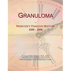 Granuloma: Webster's Timeline History, 1888 - 2006 by Icon Group International