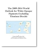 The 2009-2014 World Outlook for White Opaque Pigments Excluding Titanium Dioxide