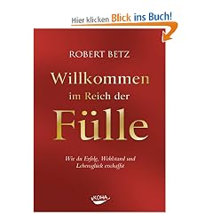 Willkommen im Reich der F�lle: Wie du Erfolg, Wohlstand und Lebensgl�ck erschaffst