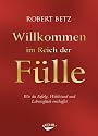 Willkommen im Reich der Fülle: Wie du Erfolg, Wohlstand und Lebensglück erschaffst