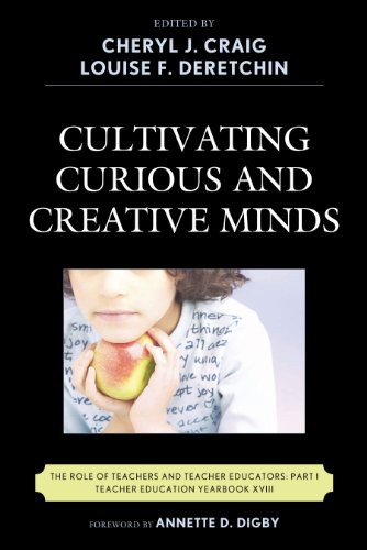 Cultivating Curious and Creative Minds: The Role of Teachers and Teacher Educators, Part I (Teacher Education Yearbook)