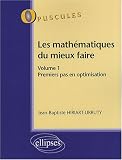 Les math�matiques du mieux faire : Volume 1, Premier pas en optimisation