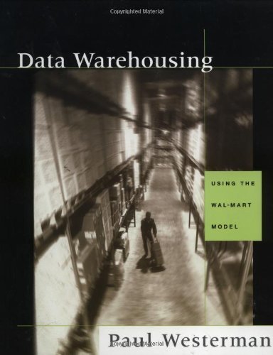 Data Warehousing: Using the Wal-Mart Model (The Morgan Kaufmann Series in Data Management Systems)
