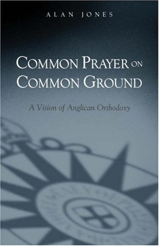 Common Prayer on Common Ground: A Vision of Anglican Orthodoxy under Anglican in The Books Store