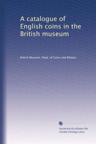 A catalogue of English coins in the British museum