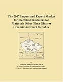 The 2007 Import and Export Market for Electrical Insulators for Materials Other Than Glass or Ceramics in Czech Republic