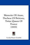 Memoirs of Anne, Duchess of Brittany, Twice Queen of France (1855)